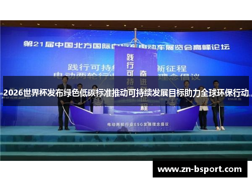 2026世界杯发布绿色低碳标准推动可持续发展目标助力全球环保行动