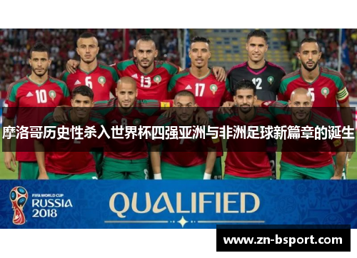 摩洛哥历史性杀入世界杯四强亚洲与非洲足球新篇章的诞生 摩洛哥历史性杀入世界杯四强亚洲与非洲足球新篇章的诞生