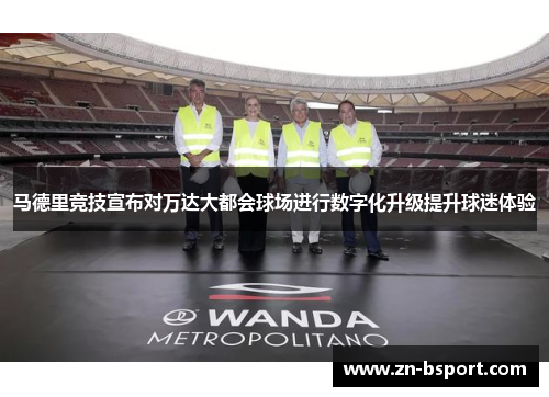 马德里竞技宣布对万达大都会球场进行数字化升级提升球迷体验