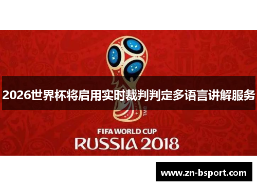 2026世界杯将启用实时裁判判定多语言讲解服务 2026世界杯将启用实时裁判判定多语言讲解服务