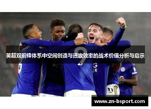 英超双前锋体系中空间创造与进攻效率的战术价值分析与启示